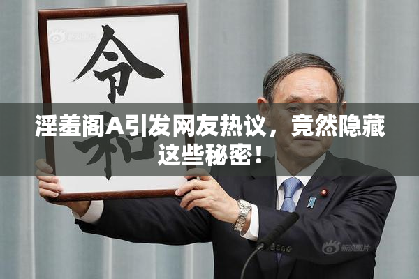 淫羞阁A引发网友热议，竟然隐藏这些秘密！