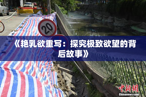 《艳乳欲重写：探究极致欲望的背后故事》