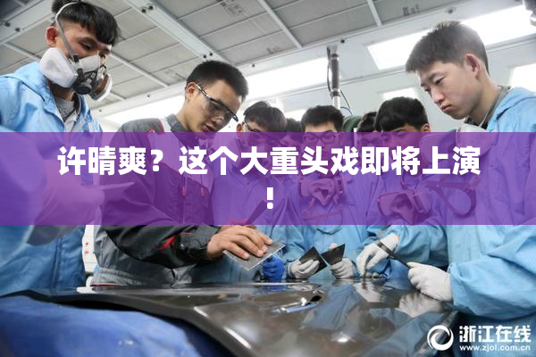 许晴爽？这个大重头戏即将上演!