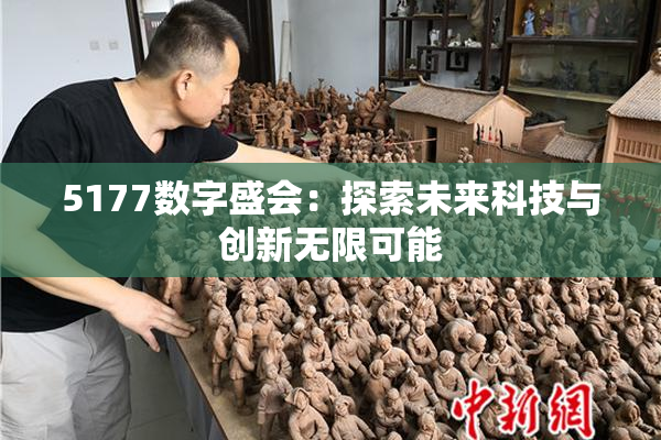 5177数字盛会：探索未来科技与创新无限可能