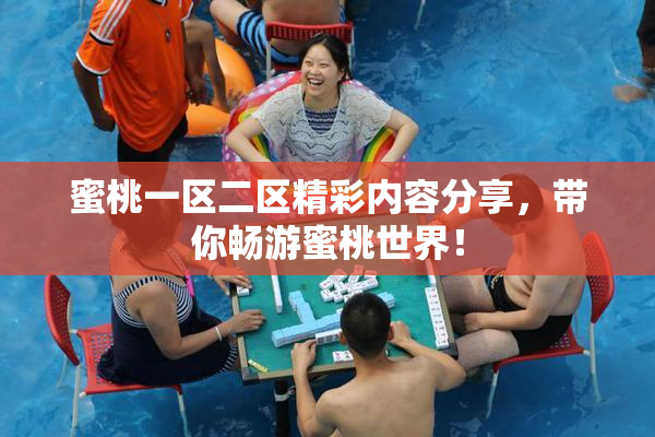 蜜桃一区二区精彩内容分享，带你畅游蜜桃世界！