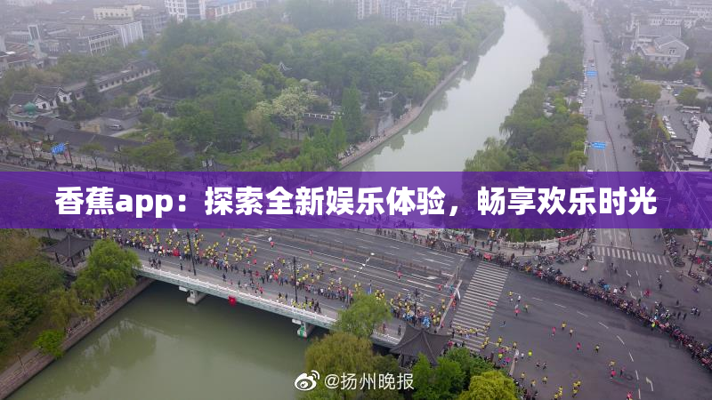 香蕉app：探索全新娱乐体验，畅享欢乐时光