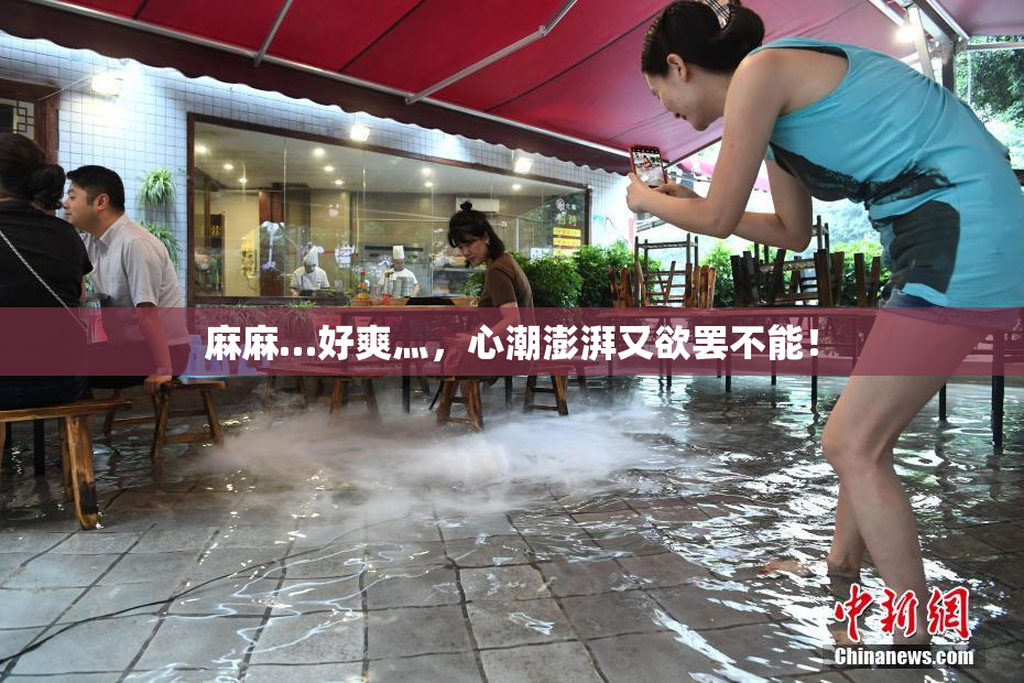 麻麻…好爽灬，心潮澎湃又欲罢不能！