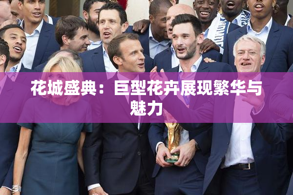 花城盛典：巨型花卉展现繁华与魅力