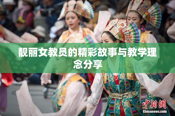 靓丽女教员的精彩故事与教学理念分享
