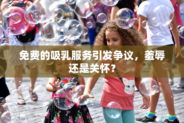 免费的吸乳服务引发争议，羞辱还是关怀？