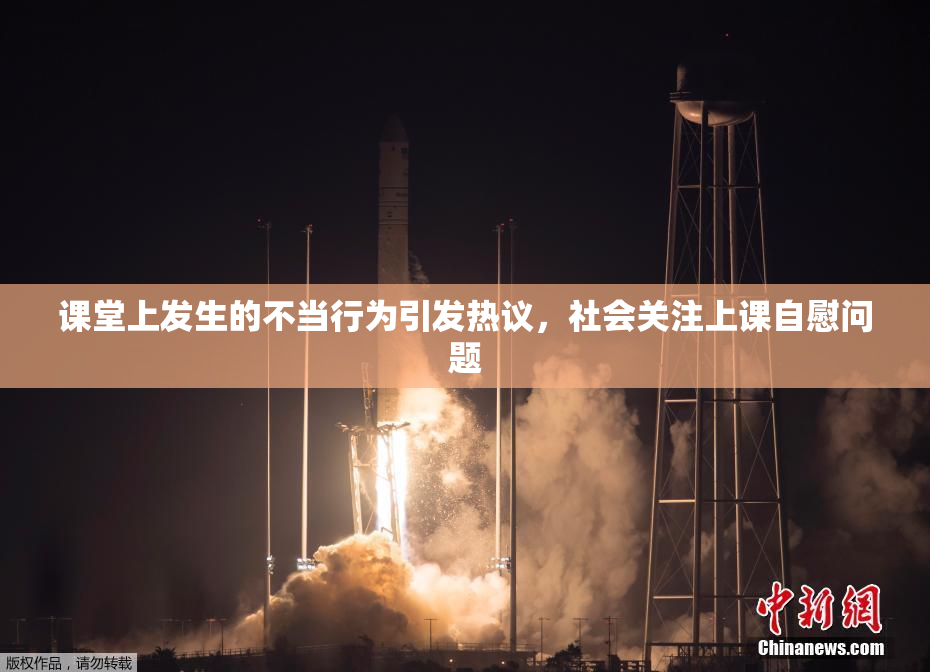 课堂上发生的不当行为引发热议，社会关注上课自慰问题