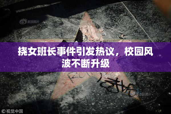 挠女班长事件引发热议，校园风波不断升级