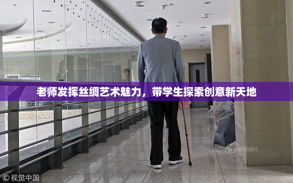 老师发挥丝绸艺术魅力，带学生探索创意新天地