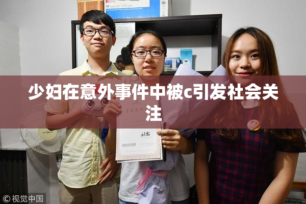 少妇在意外事件中被c引发社会关注