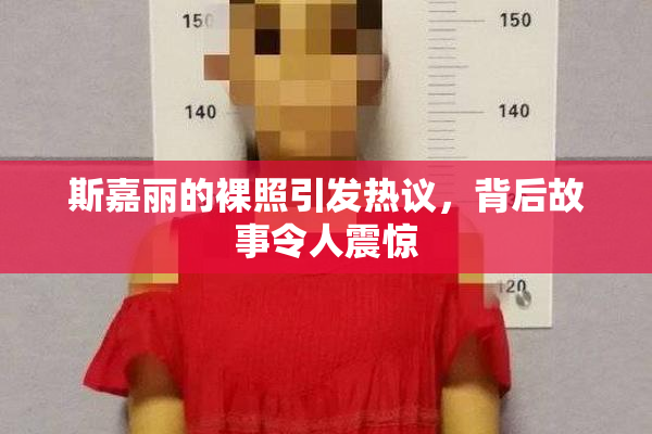 斯嘉丽的裸照引发热议，背后故事令人震惊