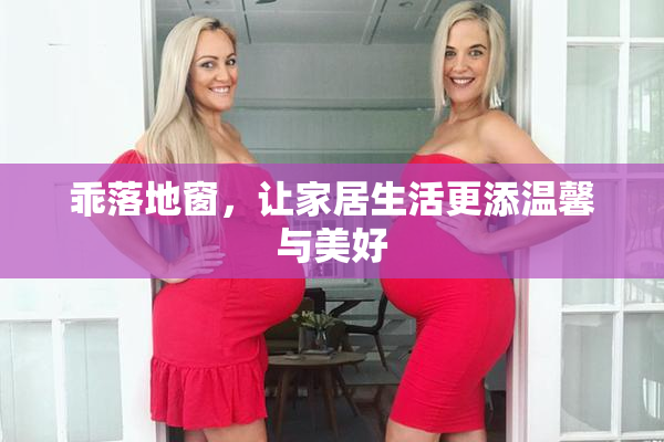 乖落地窗，让家居生活更添温馨与美好