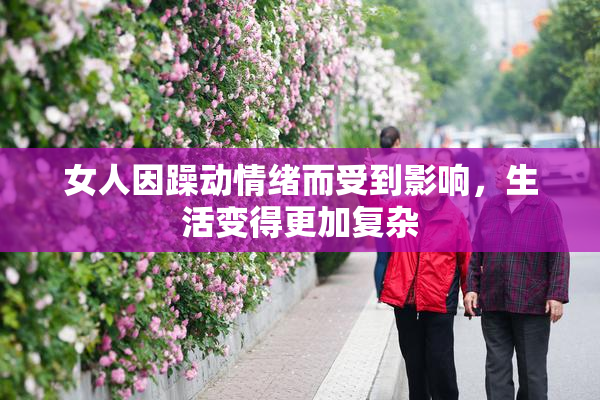 女人因躁动情绪而受到影响，生活变得更加复杂