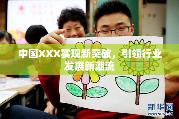 中国XXX实现新突破，引领行业发展新潮流