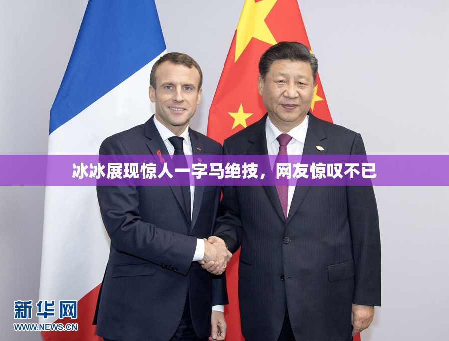 冰冰展现惊人一字马绝技，网友惊叹不已