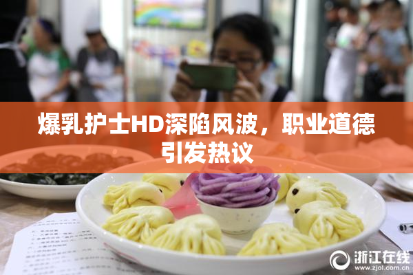 爆乳护士HD深陷风波，职业道德引发热议