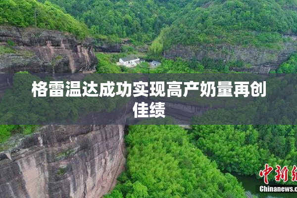 格雷温达成功实现高产奶量再创佳绩