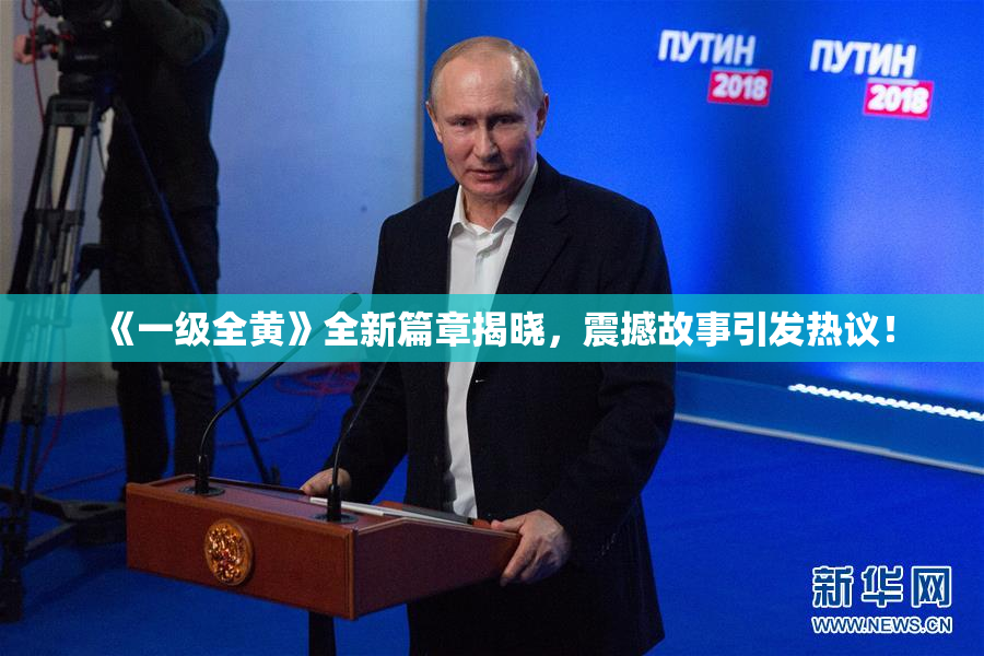 《一级全黄》全新篇章揭晓，震撼故事引发热议！