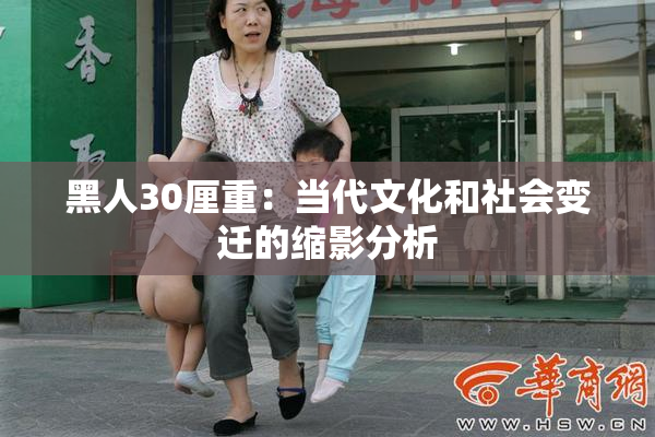 黑人30厘重：当代文化和社会变迁的缩影分析