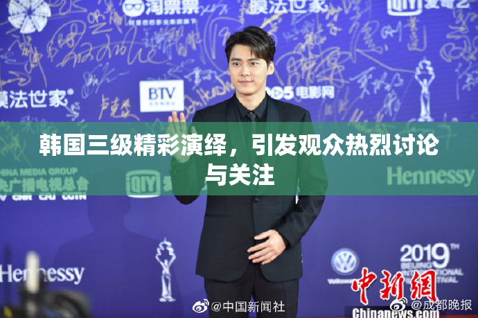韩国三级精彩演绎，引发观众热烈讨论与关注