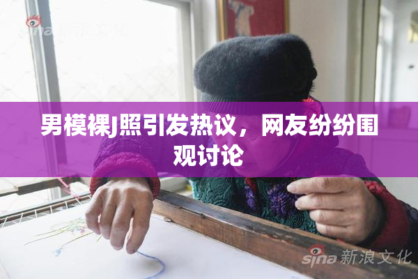 男模裸J照引发热议，网友纷纷围观讨论