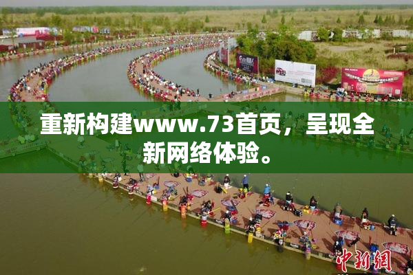 重新构建www.73首页，呈现全新网络体验。