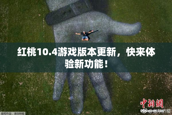 红桃10.4游戏版本更新，快来体验新功能！