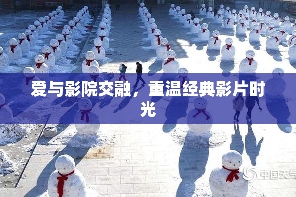爱与影院交融，重温经典影片时光