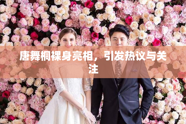 唐舞桐裸身亮相，引发热议与关注