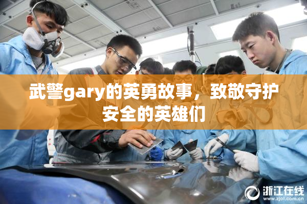 武警gary的英勇故事，致敬守护安全的英雄们