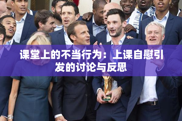 课堂上的不当行为：上课自慰引发的讨论与反思