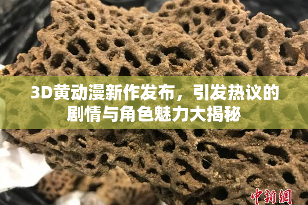 3D黄动漫新作发布，引发热议的剧情与角色魅力大揭秘