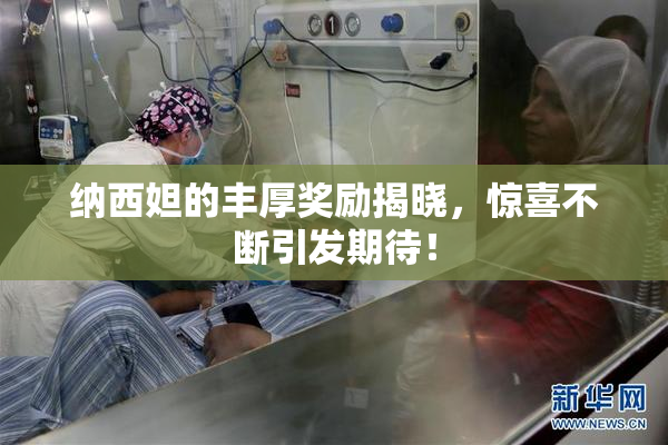 纳西妲的丰厚奖励揭晓，惊喜不断引发期待！