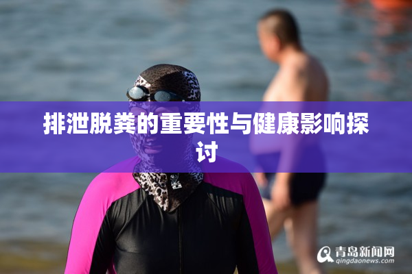 排泄脱粪的重要性与健康影响探讨