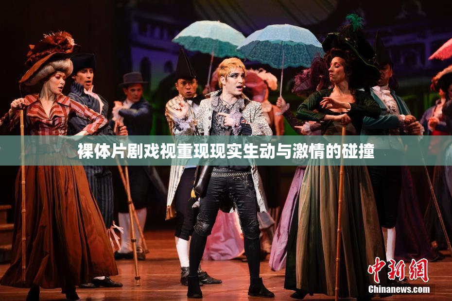 裸体片剧戏视重现现实生动与激情的碰撞