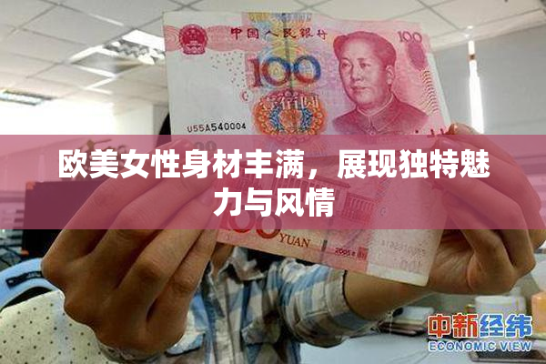欧美女性身材丰满，展现独特魅力与风情