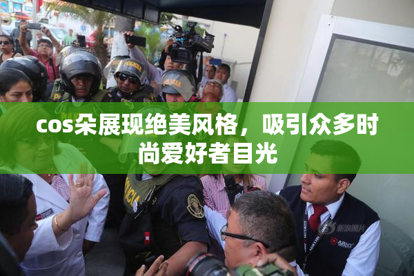 cos朵展现绝美风格，吸引众多时尚爱好者目光