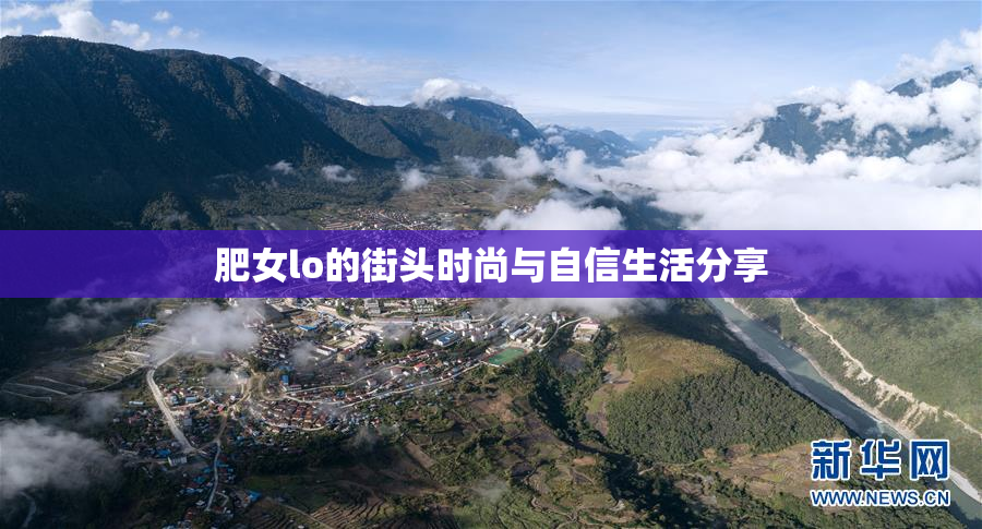 肥女lo的街头时尚与自信生活分享