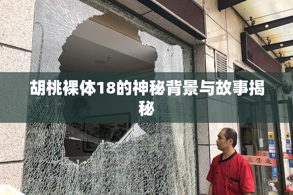 胡桃裸体18的神秘背景与故事揭秘