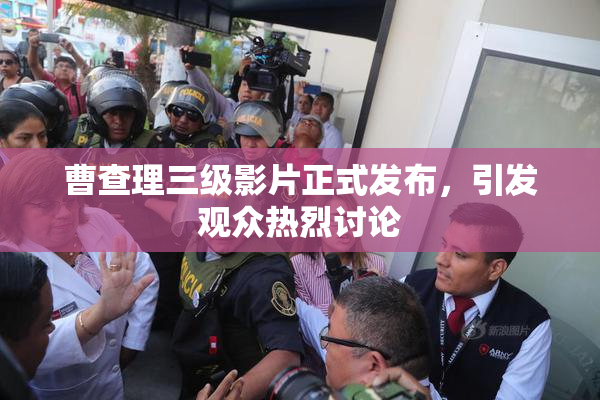 曹查理三级影片正式发布，引发观众热烈讨论