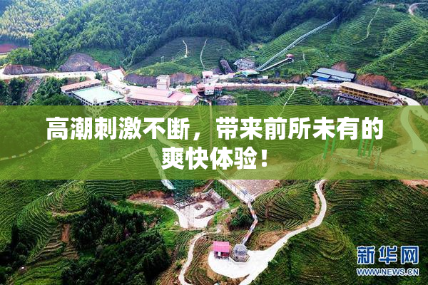 高潮刺激不断，带来前所未有的爽快体验！