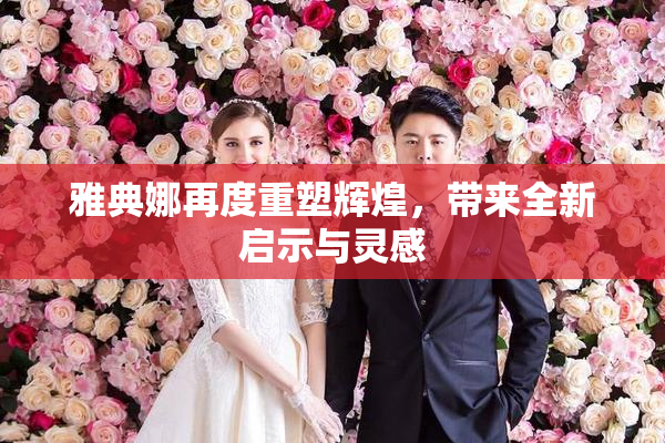 雅典娜再度重塑辉煌，带来全新启示与灵感