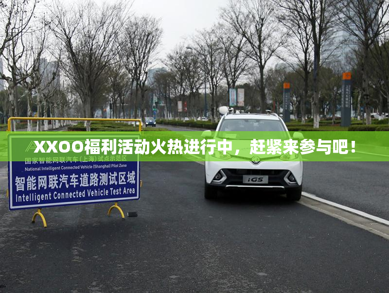 XXOO福利活动火热进行中，赶紧来参与吧！