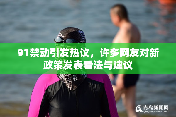 91禁动引发热议，许多网友对新政策发表看法与建议