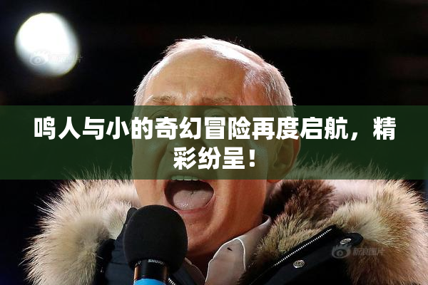 鸣人与小的奇幻冒险再度启航，精彩纷呈！