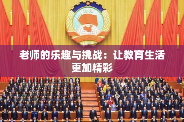 老师的乐趣与挑战：让教育生活更加精彩