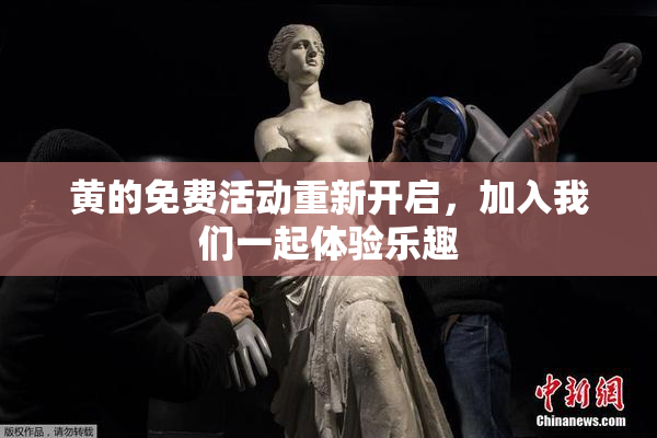 黄的免费活动重新开启，加入我们一起体验乐趣