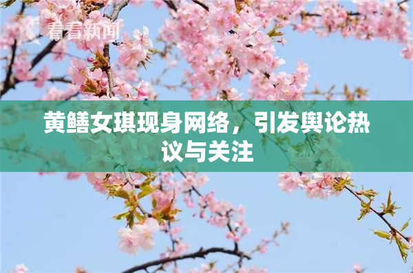 黄鳝女琪现身网络，引发舆论热议与关注