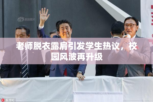 老师脱衣露肩引发学生热议，校园风波再升级