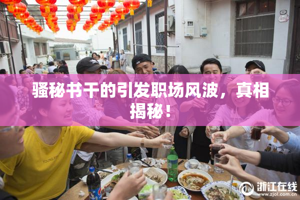 骚秘书干的引发职场风波，真相揭秘！